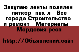 Закупаю ленты полилен, литкор, пвх-л - Все города Строительство и ремонт » Материалы   . Мордовия респ.